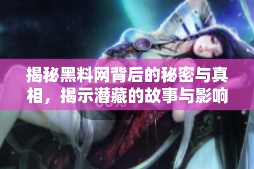 揭秘黑料网背后的秘密与真相，揭示潜藏的故事与影响