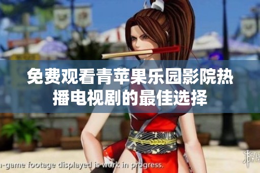 免费观看青苹果乐园影院热播电视剧的最佳选择