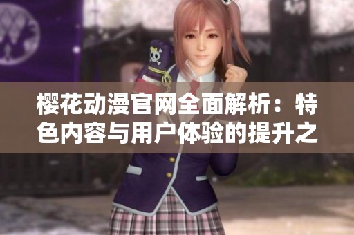 樱花动漫官网全面解析：特色内容与用户体验的提升之路