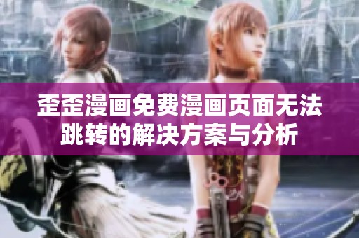 歪歪漫画免费漫画页面无法跳转的解决方案与分析