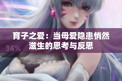 育子之爱：当母爱隐患悄然滋生的思考与反思