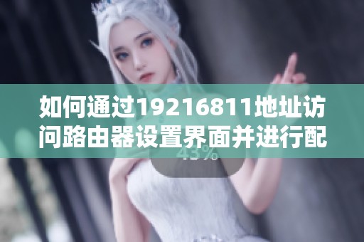 如何通过19216811地址访问路由器设置界面并进行配置
