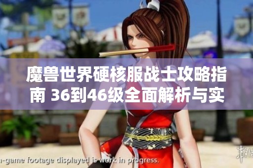 魔兽世界硬核服战士攻略指南 36到46级全面解析与实用技巧分享