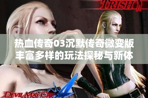 热血传奇03沉默传奇微变版丰富多样的玩法探秘与新体验分享