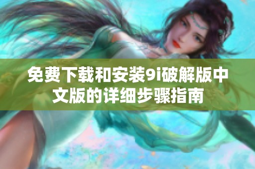 免费下载和安装9i破解版中文版的详细步骤指南