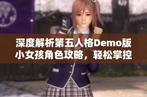 深度解析第五人格Demo版小女孩角色攻略，轻松掌控庄园逃生技巧与策略