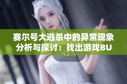 赛尔号大逃杀中的异常现象分析与探讨：找出游戏BUG的根源及有效解决办法