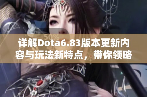 详解Dota6.83版本更新内容与玩法新特点，带你领略游戏新体验