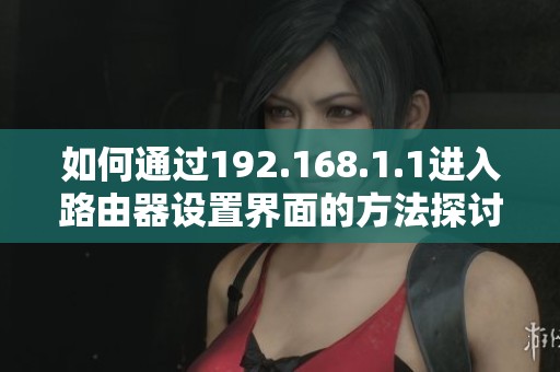 如何通过192.168.1.1进入路由器设置界面的方法探讨
