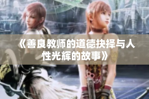 《善良教师的道德抉择与人性光辉的故事》