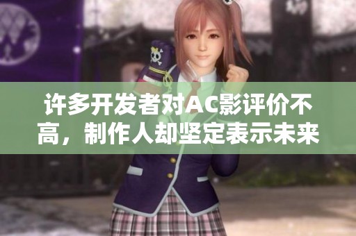 许多开发者对AC影评价不高，制作人却坚定表示未来会有所改善