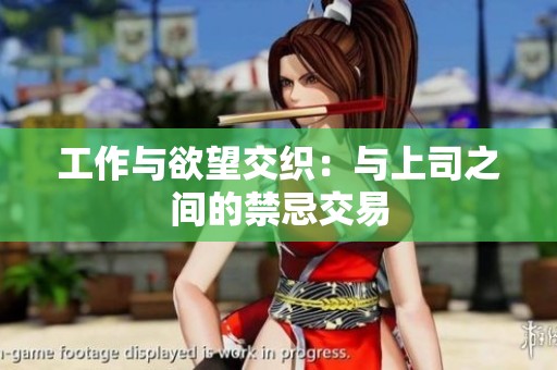 工作与欲望交织：与上司之间的禁忌交易