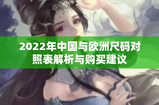 2022年中国与欧洲尺码对照表解析与购买建议