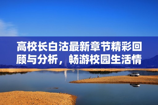 高校长白沽最新章节精彩回顾与分析，畅游校园生活情感世界