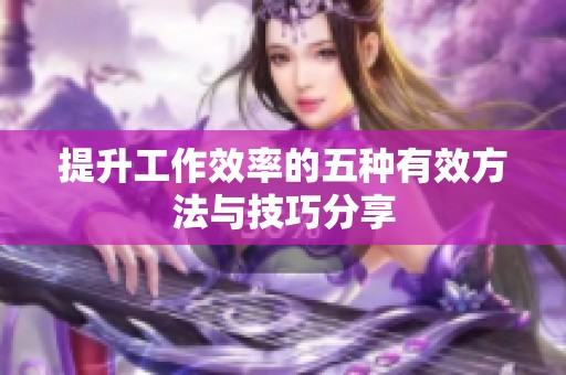 提升工作效率的五种有效方法与技巧分享