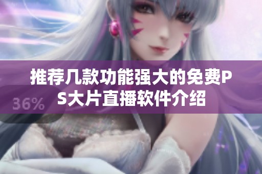 推荐几款功能强大的免费PS大片直播软件介绍