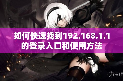如何快速找到192.168.1.1的登录入口和使用方法