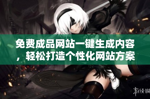 免费成品网站一键生成内容，轻松打造个性化网站方案