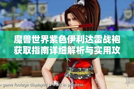 魔兽世界紫色伊利达雷战袍获取指南详细解析与实用攻略分享