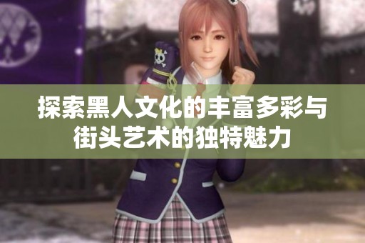 探索黑人文化的丰富多彩与街头艺术的独特魅力