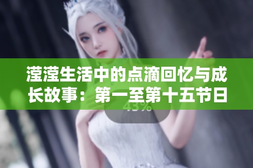 滢滢生活中的点滴回忆与成长故事：第一至第十五节日记合集