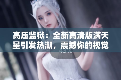 高压监狱：全新高清版满天星引发热潮，震撼你的视觉体验