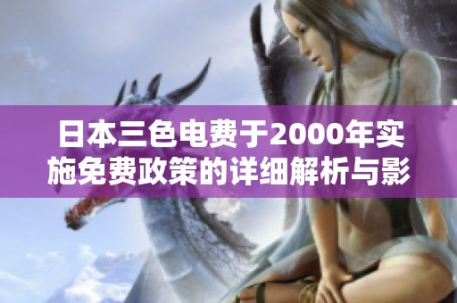 日本三色电费于2000年实施免费政策的详细解析与影响探讨