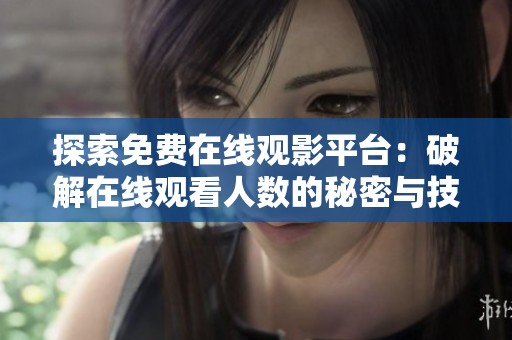 探索免费在线观影平台：破解在线观看人数的秘密与技巧