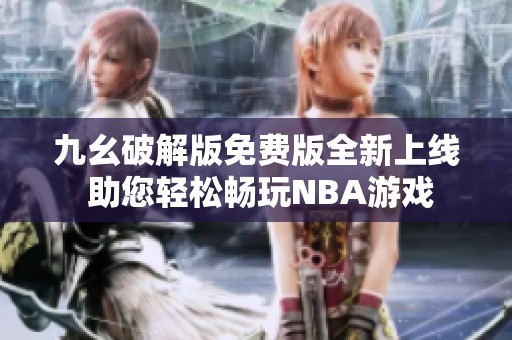 九幺破解版免费版全新上线 助您轻松畅玩NBA游戏