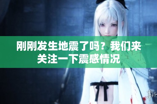 刚刚发生地震了吗？我们来关注一下震感情况