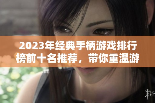 2023年经典手柄游戏排行榜前十名推荐，带你重温游戏厅的岁月与乐趣