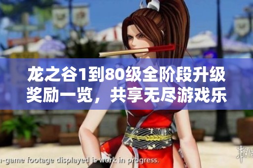 龙之谷1到80级全阶段升级奖励一览，共享无尽游戏乐趣与挑战体验