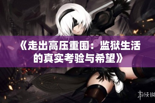 《走出高压重围：监狱生活的真实考验与希望》