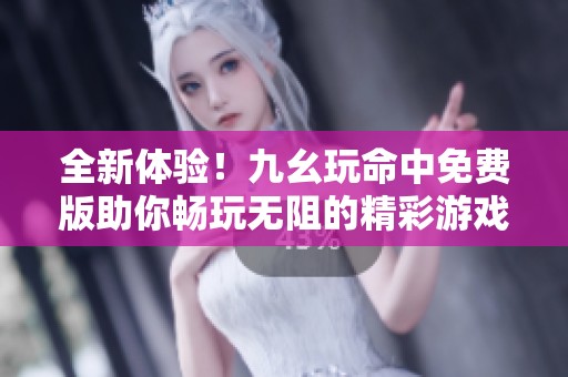 全新体验！九幺玩命中免费版助你畅玩无阻的精彩游戏之旅