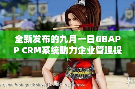 全新发布的九月一日GBAPP CRM系统助力企业管理提升