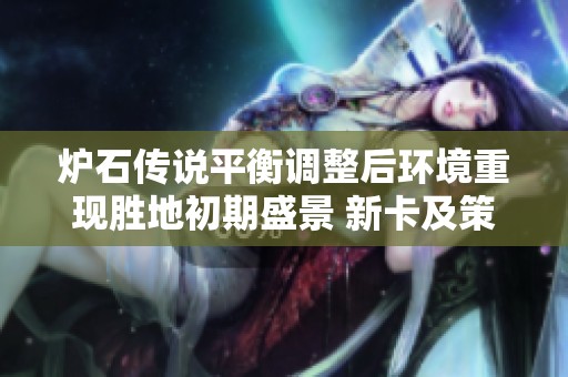 炉石传说平衡调整后环境重现胜地初期盛景 新卡及策略分析引发热议