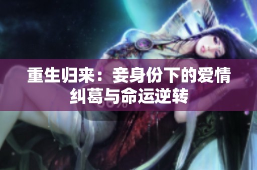 重生归来：妾身份下的爱情纠葛与命运逆转