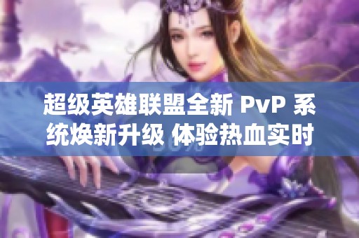 超级英雄联盟全新 PvP 系统焕新升级 体验热血实时对战的全新乐趣