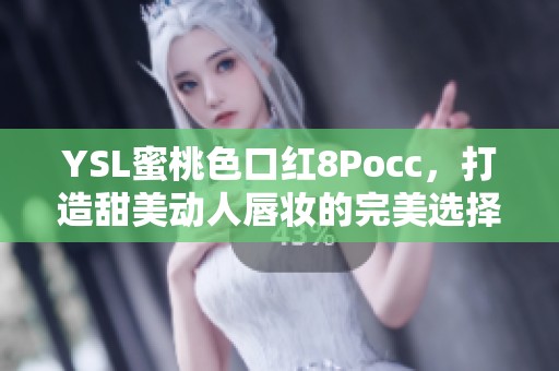 YSL蜜桃色口红8Pocc，打造甜美动人唇妆的完美选择