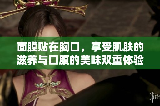 面膜贴在胸口，享受肌肤的滋养与口腹的美味双重体验