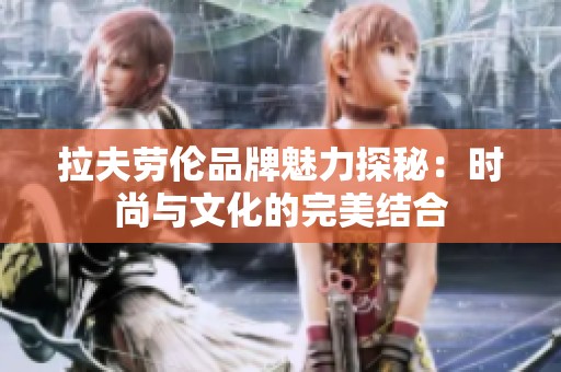 拉夫劳伦品牌魅力探秘：时尚与文化的完美结合