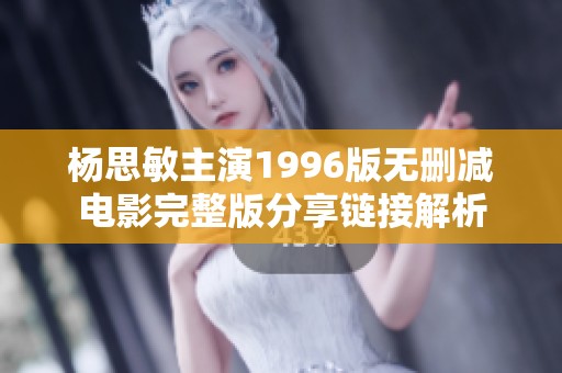 杨思敏主演1996版无删减电影完整版分享链接解析