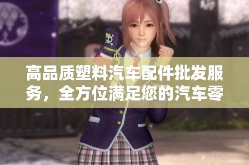 高品质塑料汽车配件批发服务，全方位满足您的汽车零配件需求和促销优惠