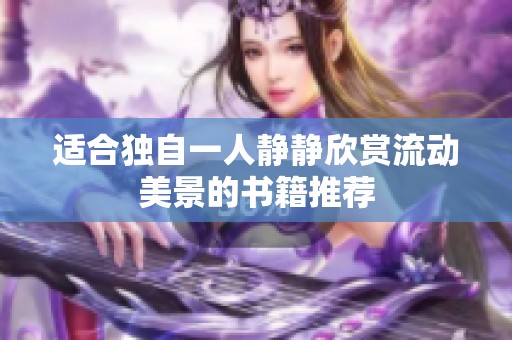 适合独自一人静静欣赏流动美景的书籍推荐