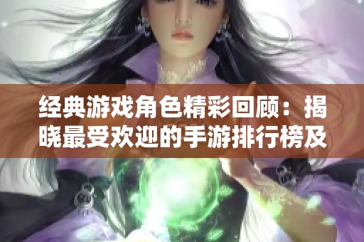 经典游戏角色精彩回顾：揭晓最受欢迎的手游排行榜及其魅力所在