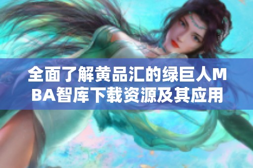 全面了解黄品汇的绿巨人MBA智库下载资源及其应用价值