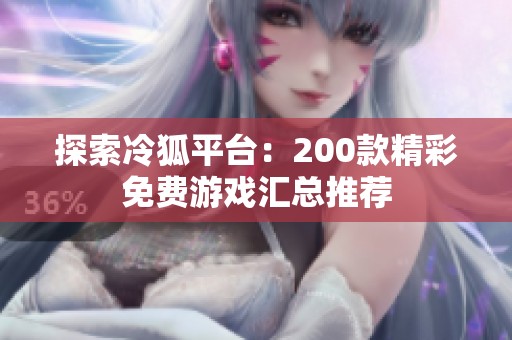 探索冷狐平台：200款精彩免费游戏汇总推荐