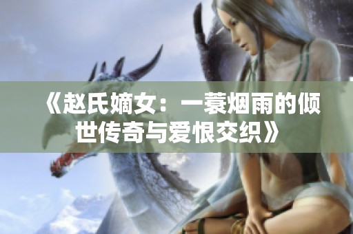 《赵氏嫡女：一蓑烟雨的倾世传奇与爱恨交织》