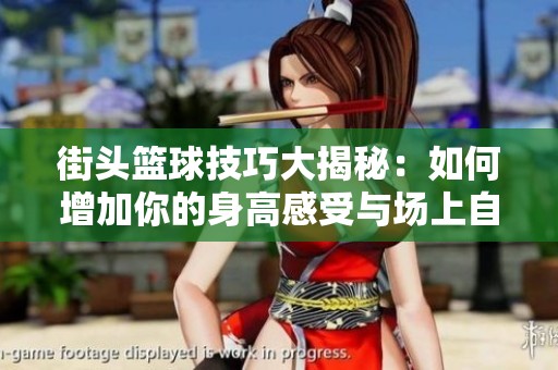 街头篮球技巧大揭秘：如何增加你的身高感受与场上自信力的秘诀解析