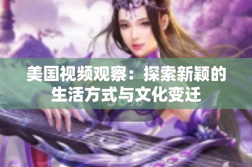 美国视频观察：探索新颖的生活方式与文化变迁